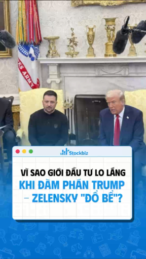 Vì sao giới đầu tư lo lắng khi đàm phân Trump và Z