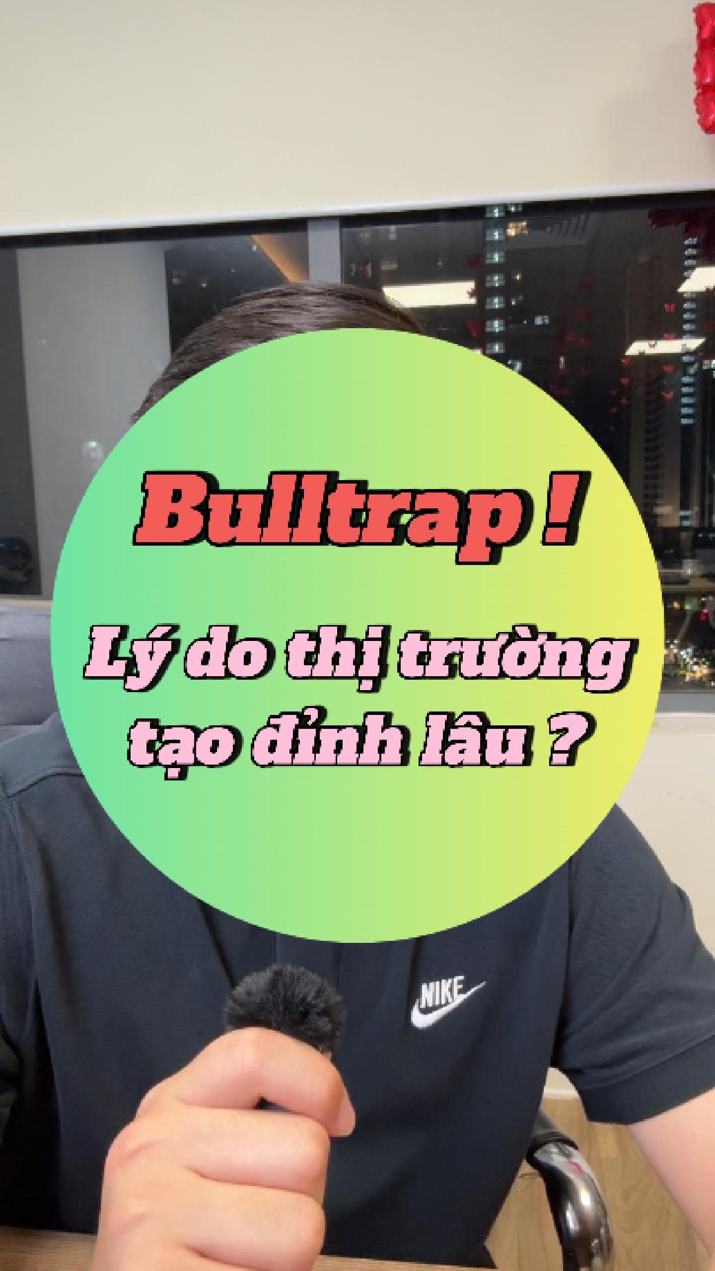 Bulltrap ! Lý do thị trường tạo đỉnh lâu ? 