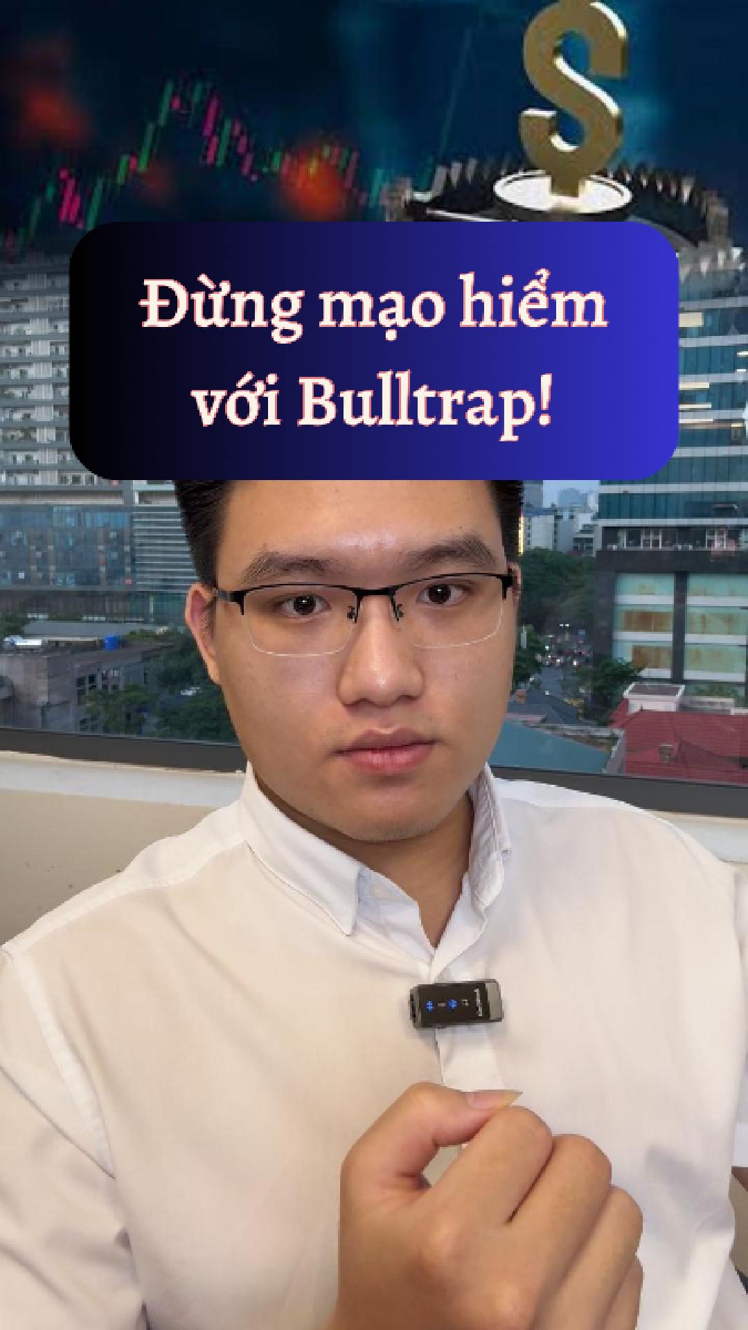 Dính Bulltrap còn nguy hiểm hơn đu đỉnh ! 