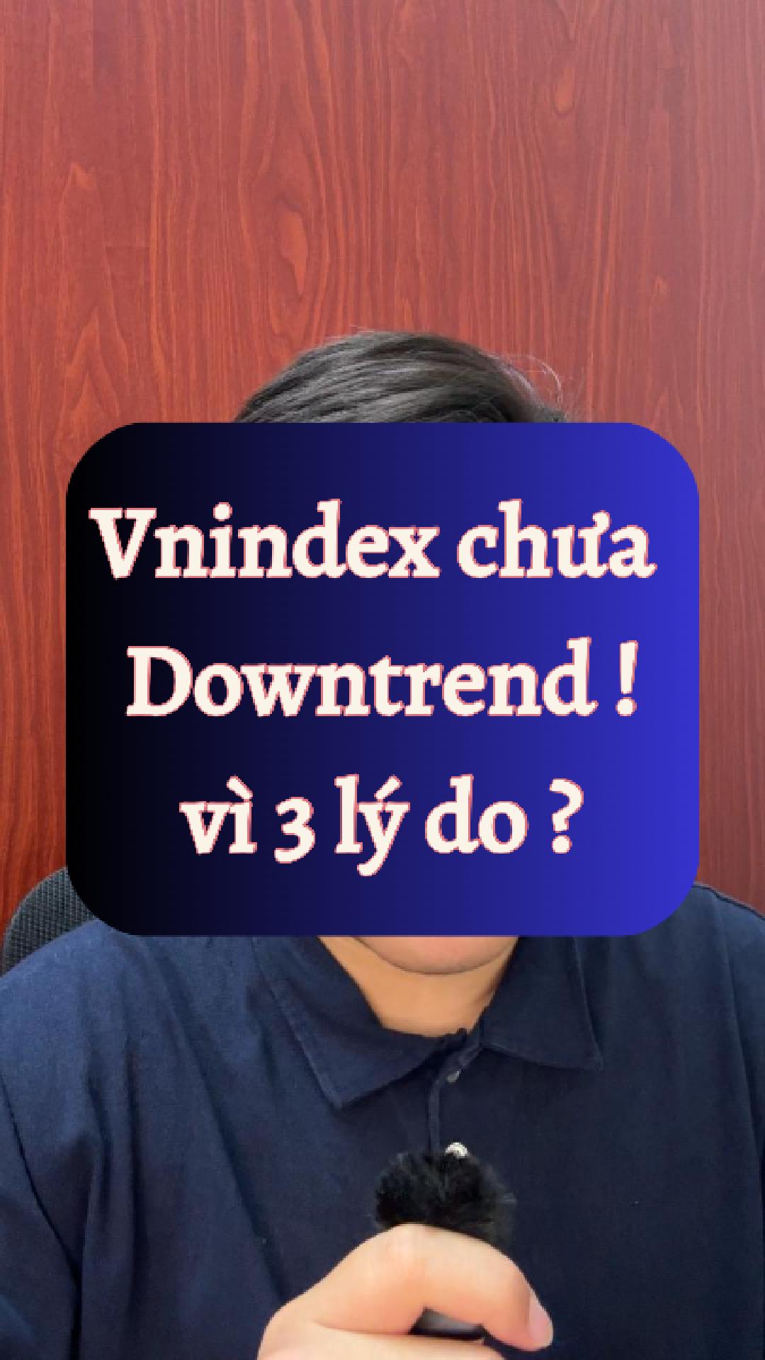 Vnindex chưa Downtrend vì 3 lý do sau: 