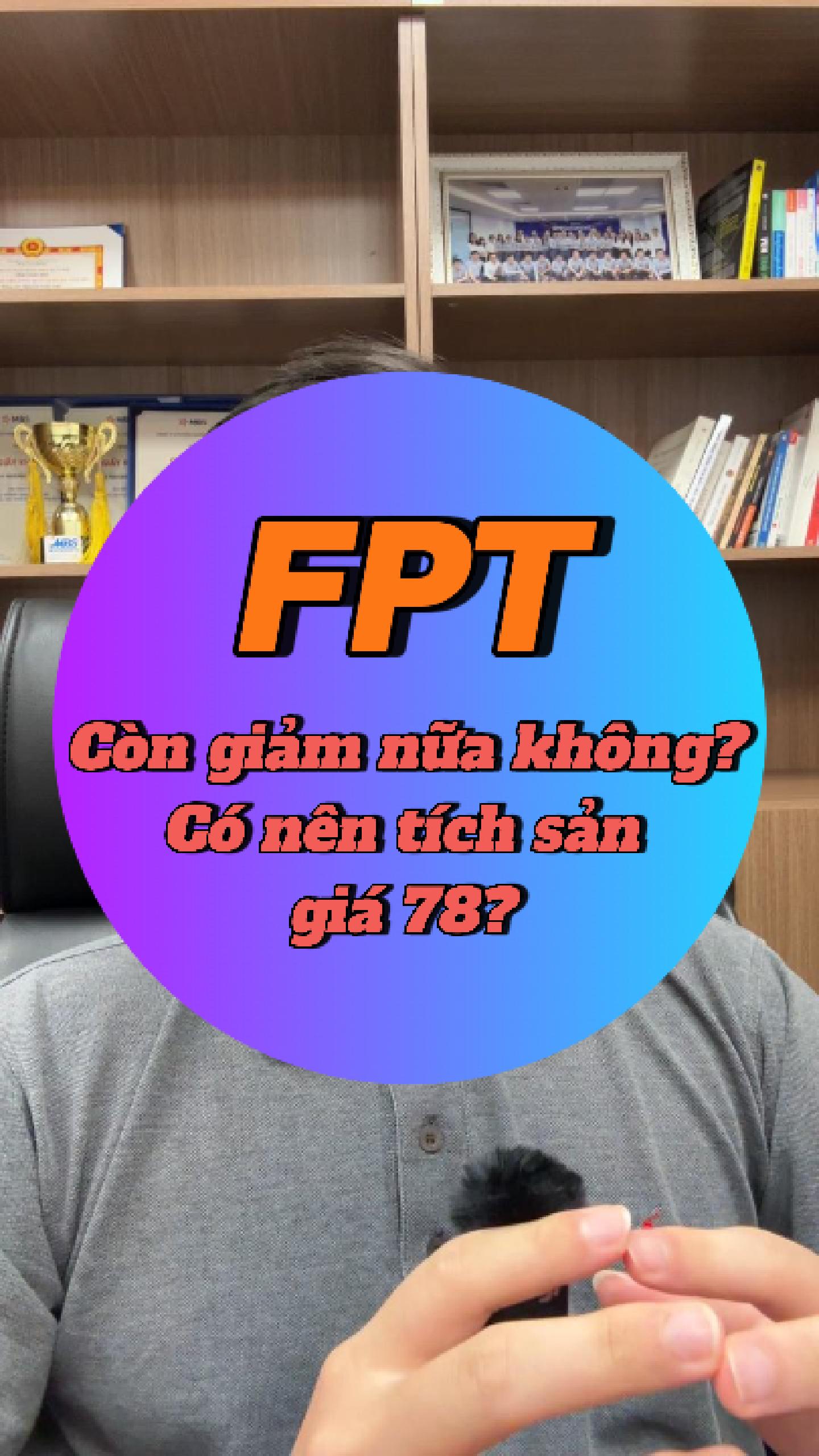 FPT còn giảm nữa không? Tích sản được chưa? 