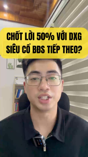 Chốt lời DXG 50%. Siêu cổ BĐS tiếp theo? #chungkho