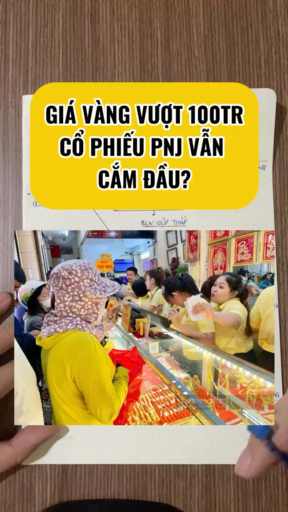 NGỊCH LÝ VÀNG VƯỢT 100TR/LƯỢNG, CỔ PHIẾU PNJ VẪN C