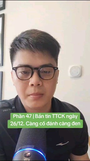 Phần 47 | Bản tin TTCK ngày 26/12. Càng cố đánh cà