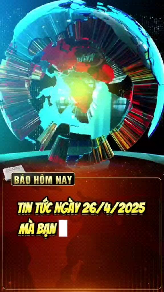 TỔNG HỢP TIN NỔI BẬT NGÀY 26/04/2025