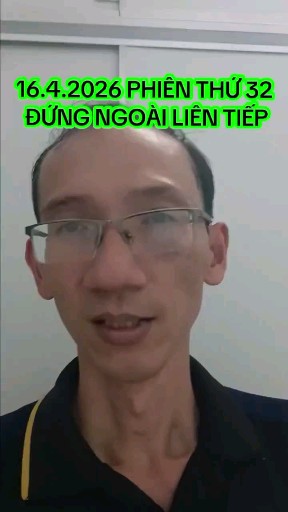 16.4.2026 PHIÊN THỨ 32 ĐỨNG NGOÀI LIÊN TIẾP
Liên h
